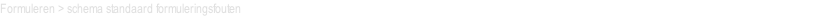 Formuleren > schema standaard formuleringsfouten